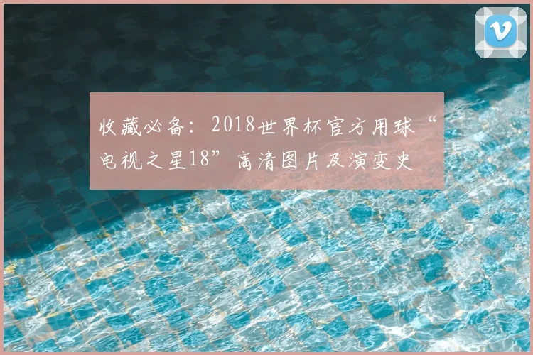 收藏必备：2018世界杯官方用球“电视之星18”高清图片及演变史